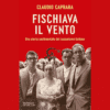 Fischiava il vento. Una storia sentimentale del comunismo italiano di Claudio Caprara